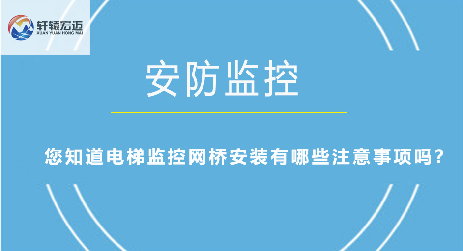 您知道电梯监控网桥安装有哪些注意事项吗？