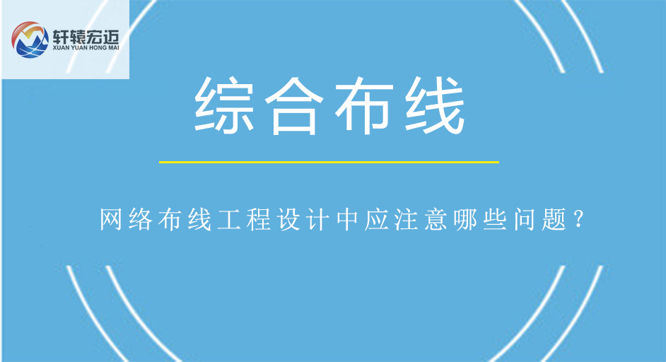 网络布线工程设计中应注意哪些问题？